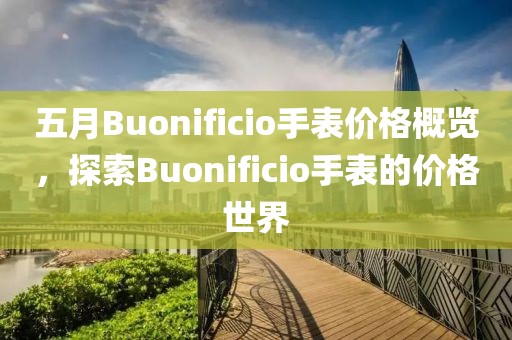 五月Buonificio手表價格概覽，探索Buonificio手表的價格世界