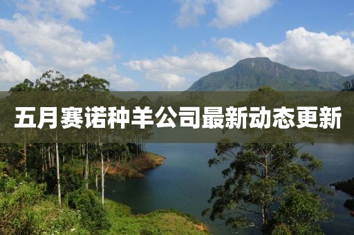 五月賽諾種羊公司最新動態更新