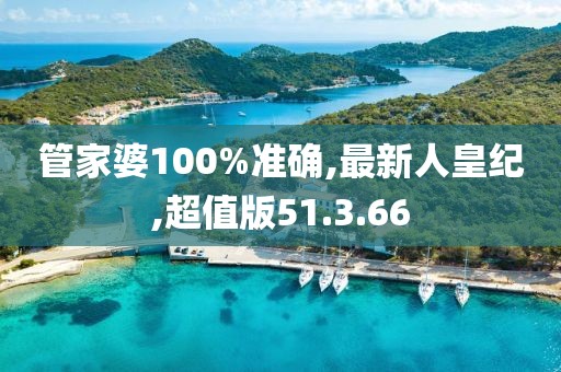 管家婆100%準確,最新人皇紀,超值版51.3.66