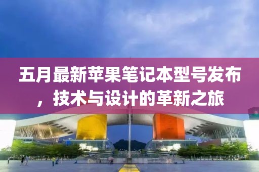 五月最新蘋果筆記本型號發布，技術與設計的革新之旅