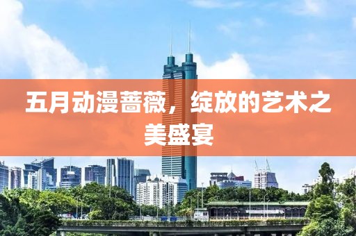 五月動漫薔薇，綻放的藝術之美盛宴
