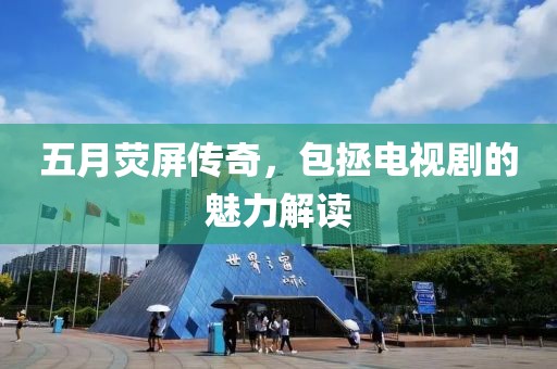 五月熒屏傳奇，包拯電視劇的魅力解讀