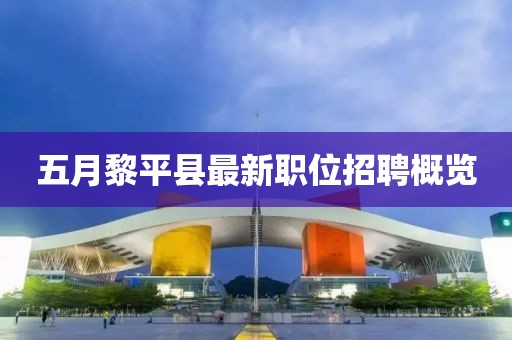 五月黎平縣最新職位招聘概覽