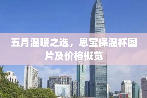 五月溫暖之選，思寶保溫杯圖片及價格概覽