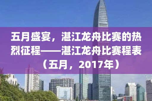五月盛宴，湛江龍舟比賽的熱烈征程——湛江龍舟比賽程表（五月，2017年）