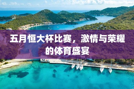 五月恒大杯比賽，激情與榮耀的體育盛宴