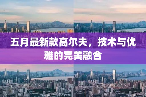 五月最新款高爾夫，技術與優雅的完美融合