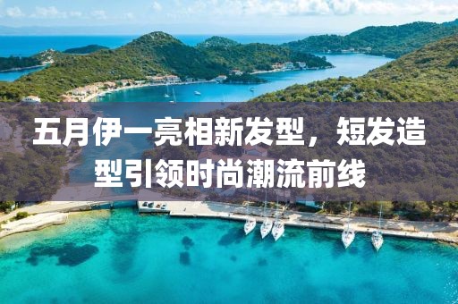五月伊一亮相新發型，短發造型引領時尚潮流前線