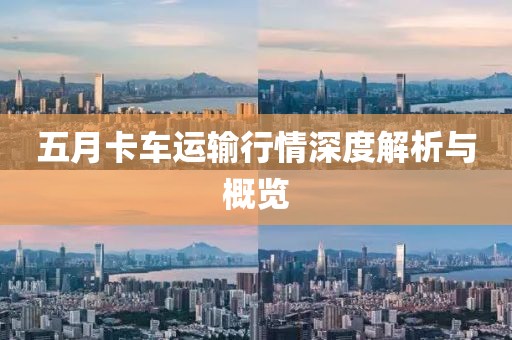 五月卡車運輸行情深度解析與概覽