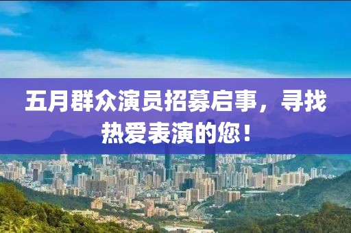 五月群眾演員招募啟事，尋找熱愛表演的您！