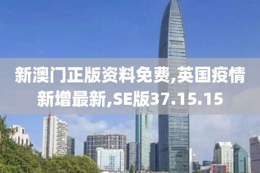 新澳門正版資料免費,英國疫情新增最新,SE版37.15.15