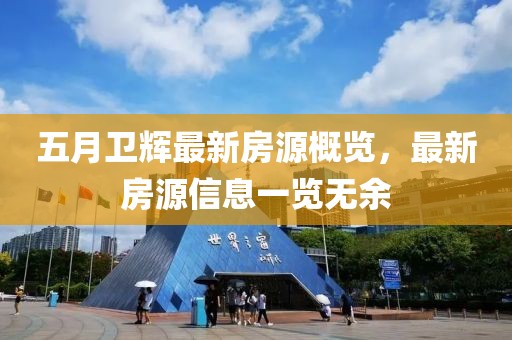 五月衛輝最新房源概覽，最新房源信息一覽無余