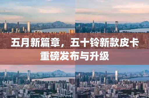 五月新篇章，五十鈴新款皮卡重磅發布與升級