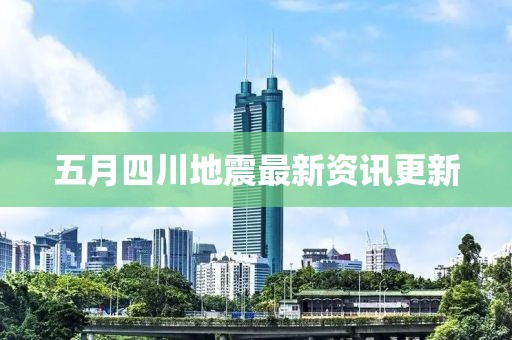 五月四川地震最新資訊更新