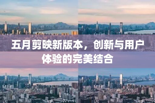 五月剪映新版本，創新與用戶體驗的完美結合