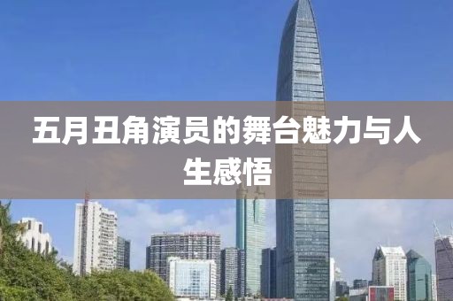 五月丑角演員的舞臺魅力與人生感悟