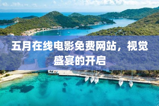 五月在線電影免費網站，視覺盛宴的開啟