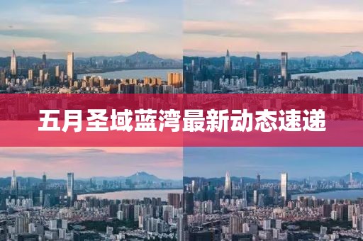 五月圣域藍灣最新動態速遞