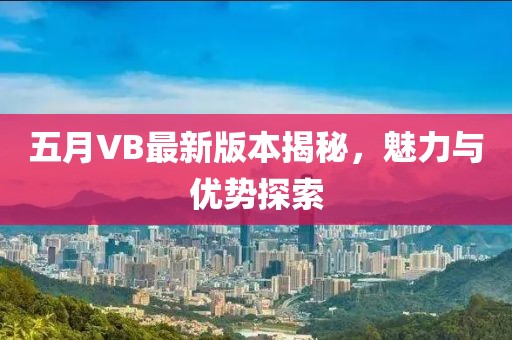 五月VB最新版本揭秘，魅力與優勢探索