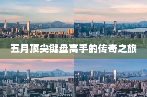 五月頂尖鍵盤高手的傳奇之旅