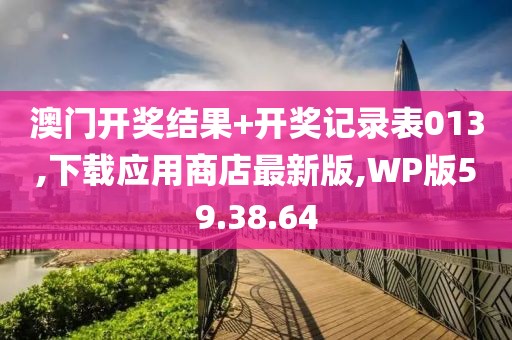 澳門開獎結果+開獎記錄表013,下載應用商店最新版,WP版59.38.64