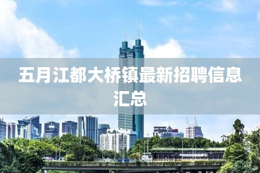 五月江都大橋鎮最新招聘信息匯總
