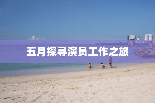 五月探尋演員工作之旅