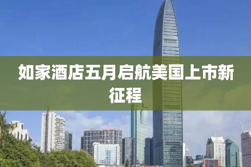 如家酒店五月啟航美國上市新征程