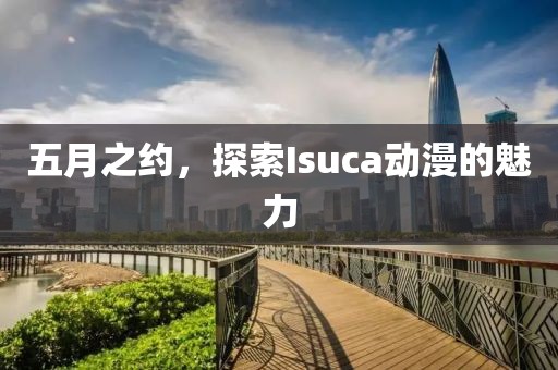 五月之約，探索Isuca動漫的魅力