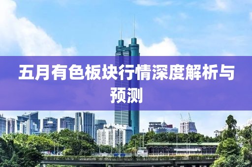 五月有色板塊行情深度解析與預測