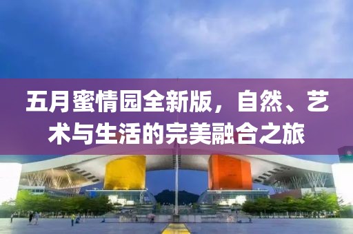 五月蜜情園全新版，自然、藝術與生活的完美融合之旅
