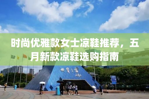 時尚優雅款女士涼鞋推薦，五月新款涼鞋選購指南