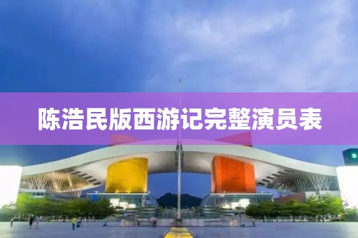 陳浩民版西游記完整演員表