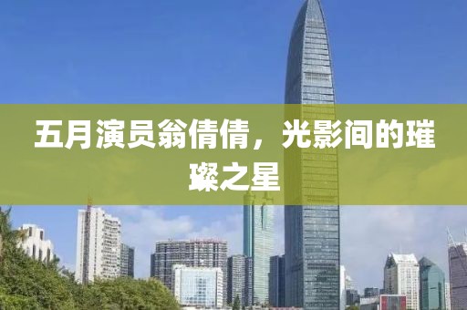 五月演員翁倩倩，光影間的璀璨之星