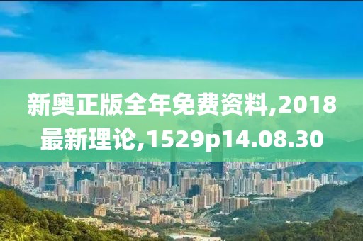 新奧正版全年免費資料,2018最新理論,1529p14.08.30