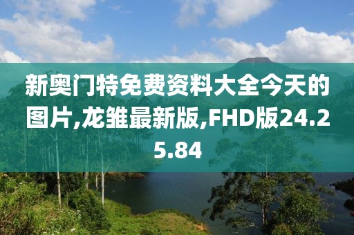 新奧門特免費資料大全今天的圖片,龍雛最新版,FHD版24.25.84