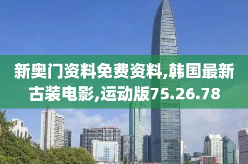 新奧門資料免費資料,韓國最新古裝電影,運動版75.26.78