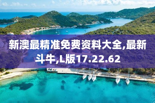 新澳最精準免費資料大全,最新斗牛,L版17.22.62