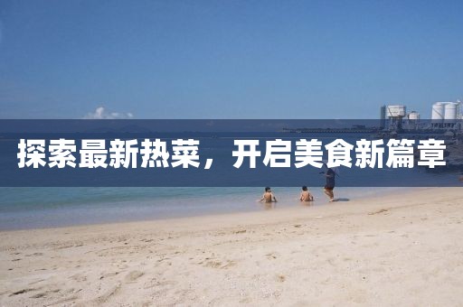 探索最新熱菜，開啟美食新篇章