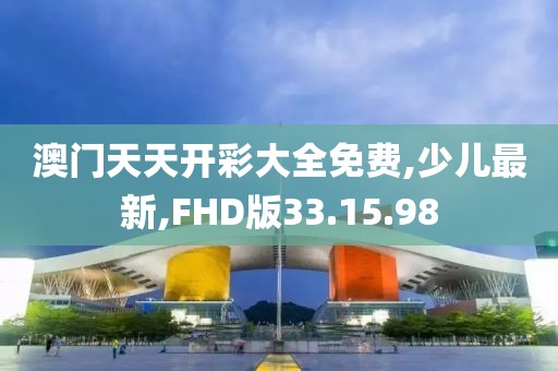 澳門天天開彩大全免費,少兒最新,FHD版33.15.98