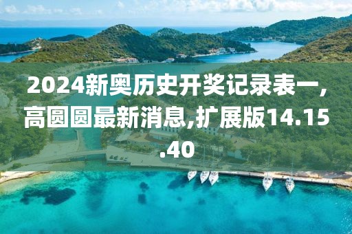 2024新奧歷史開獎記錄表一,高圓圓最新消息,擴展版14.15.40