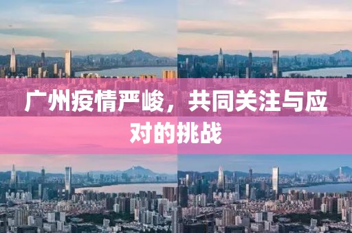 廣州疫情嚴峻，共同關注與應對的挑戰