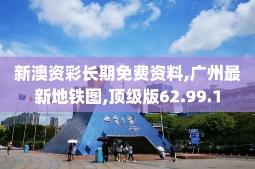 新澳資彩長期免費資料,廣州最新地鐵圖,頂級版62.99.1