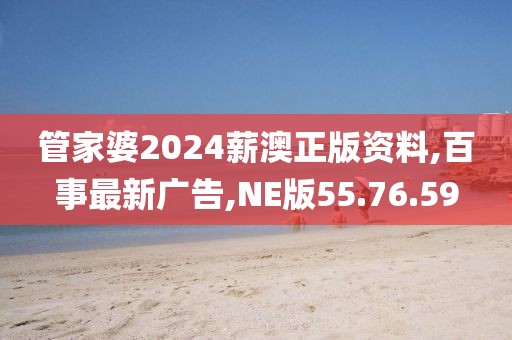 管家婆2024薪澳正版資料,百事最新廣告,NE版55.76.59