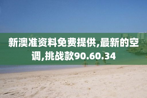 新澳準資料免費提供,最新的空調,挑戰款90.60.34