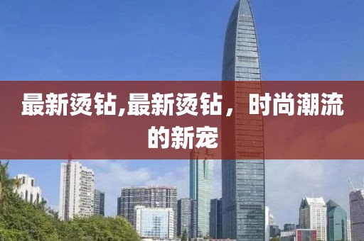 最新燙鉆,最新燙鉆，時尚潮流的新寵