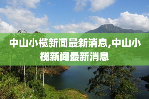 中山小欖新聞最新消息,中山小欖新聞最新消息