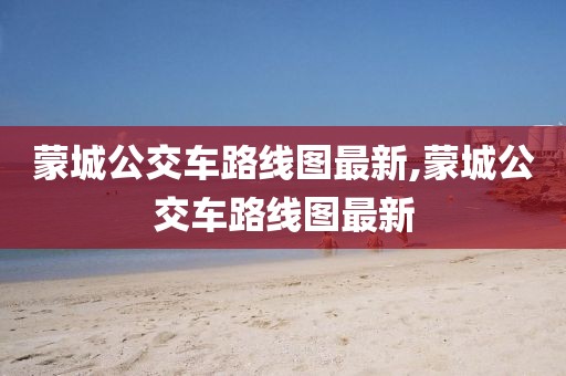 蒙城公交車路線圖最新,蒙城公交車路線圖最新