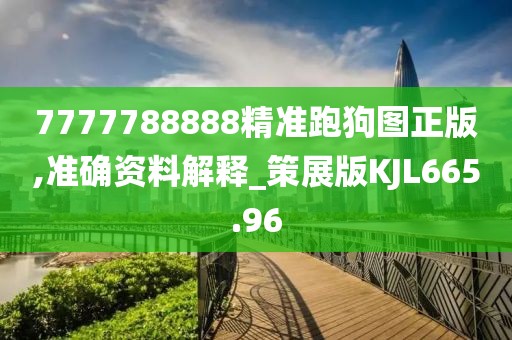 7777788888精準跑狗圖正版,準確資料解釋_策展版KJL665.96