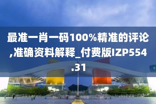 最準一肖一碼100%精準的評論,準確資料解釋_付費版IZP554.31